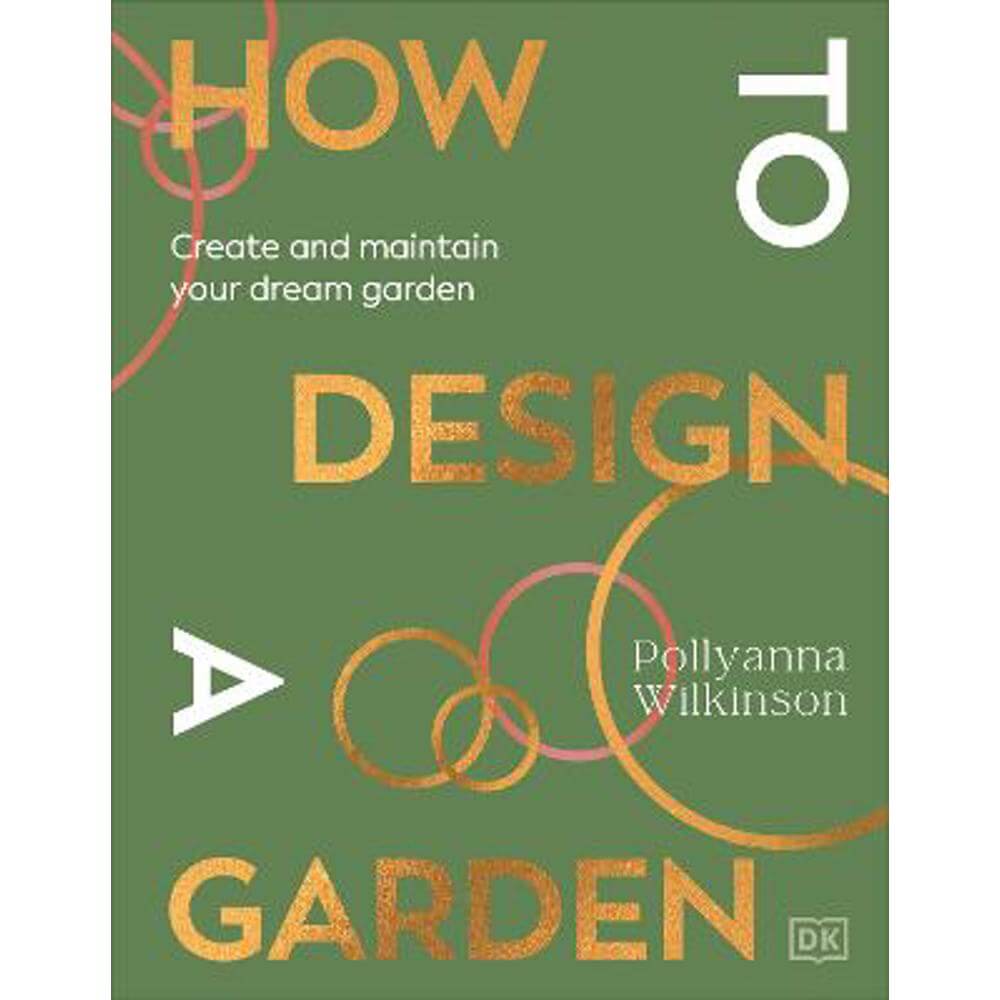 How to Design a Garden: Create and Maintain Your Dream Garden (Hardback) - Pollyanna Wilkinson